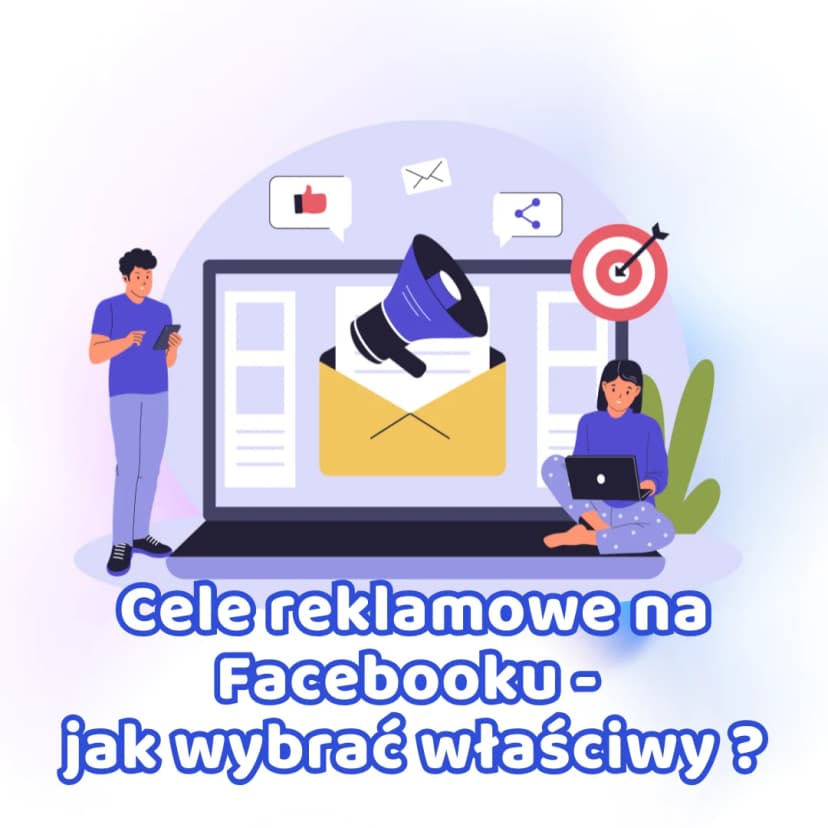 Cele reklamowe na Facebooku – jak wybrać właściwy cel dla swojej kampanii?